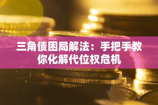 武汉三角债困局解法:手把手教你化解代位权危机 武汉三角债困局解法:手把手教你化解代位权危机